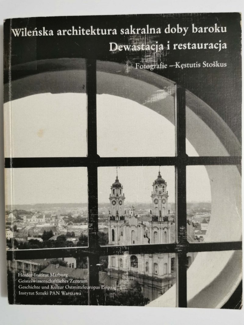 WILEŃSKA ARCHITEKTURA SAKRALNA DOBRY BAROKU. DEWASTACJA I RESTAURACJA 2005