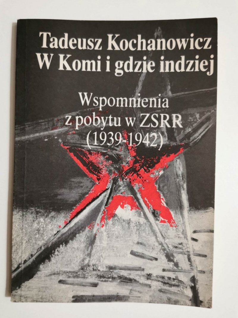 W KOMI I GDZIE INDZIEJ. WSPOMNIENIA Z POBYTU W ZSRR (1939-1942) - Tadeusz Kochanowicz 1989