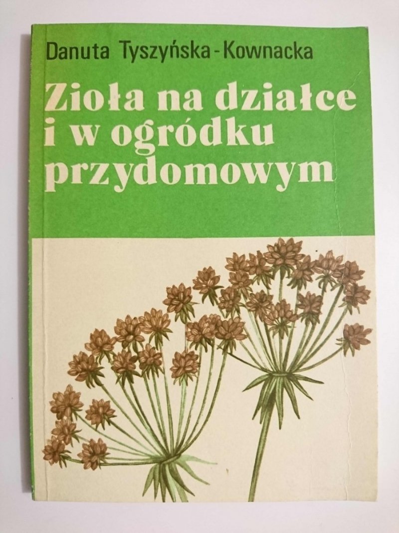 ZIOŁA NA DZIAŁCE I W OGRÓDKU PRZYDOMOWYM - Danuta Tyszyńska-Kownacka 1978