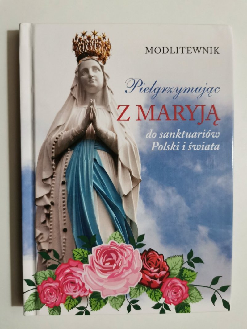 PIELGRZYMUJĄC Z MARYJĄ DO SANKTUARIÓW POLSKI I ŚWIATA MODLITEWNIK - p. r. Hubert Wołącewicz