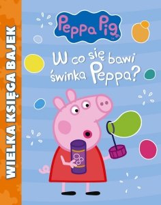 Świnka Peppa Wielka księga bajek 1 W co się bawi świnka Peppa?