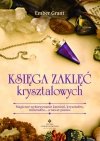 Księga zaklęć kryształowych. Magiczne wykorzystanie kamieni, kryształów, minerałów… a nawet piasku