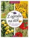Z ogrodu na stół. 60 roślin pięknych i smacznych