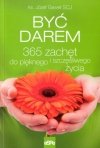 Być darem 365 zachęt do pięknego i szczęśliwego życia