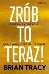 Zrób to teraz! Przejmij kontrolę nad swoim czasem i życiem 