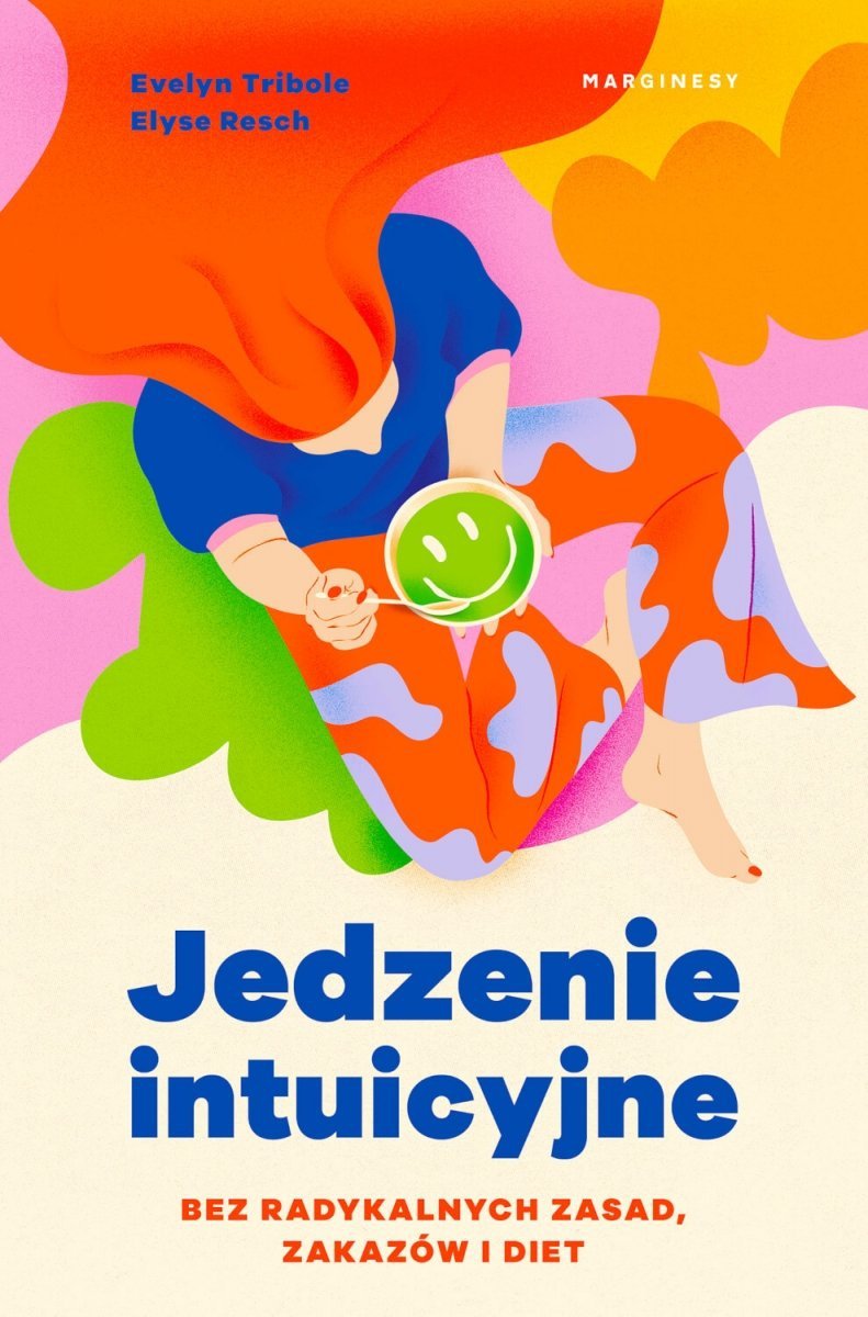 Jedzenie intuicyjne. Bez radykalnych zasad, zakazów i diet