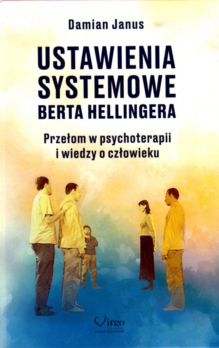 Ustawienia systemowe Berta Hellingera Przełom w psychoterapii i wiedzy o człowieku