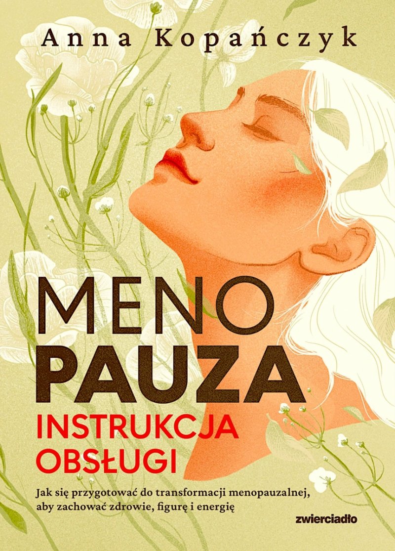 Menopauza Instrukcja obsługi. Jak się przygotować do transformacji menopauzalnej, aby zachować zdrowie, figurę i energię