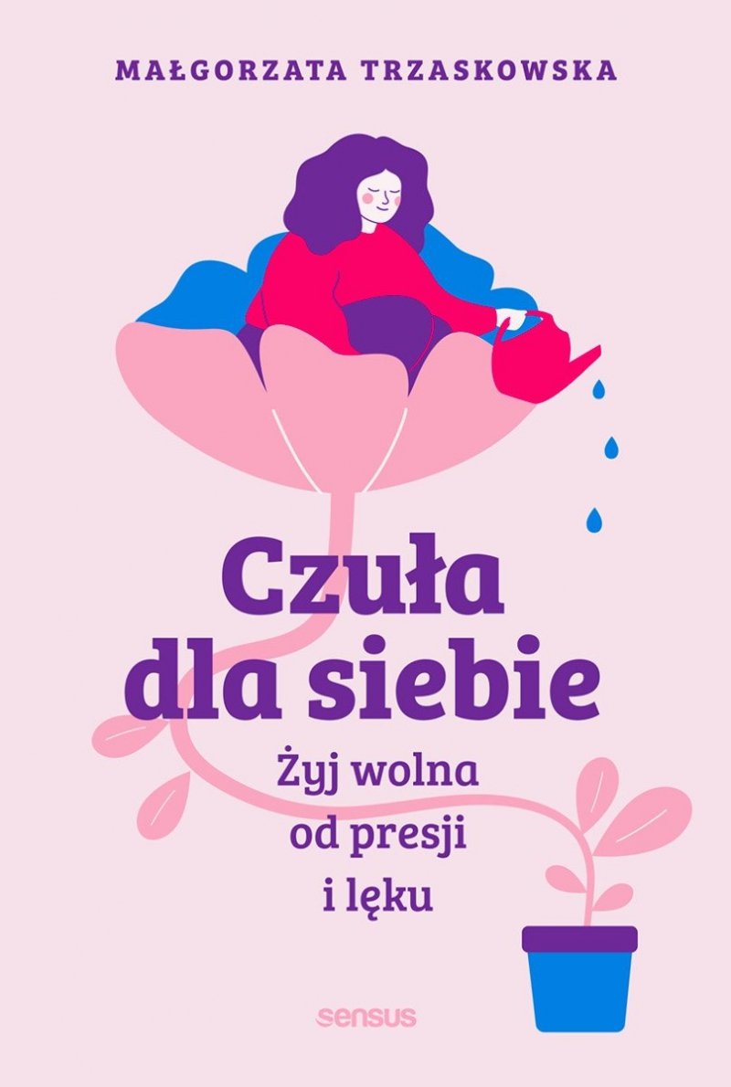 Czuła dla siebie. Żyj wolna od presji i lęku