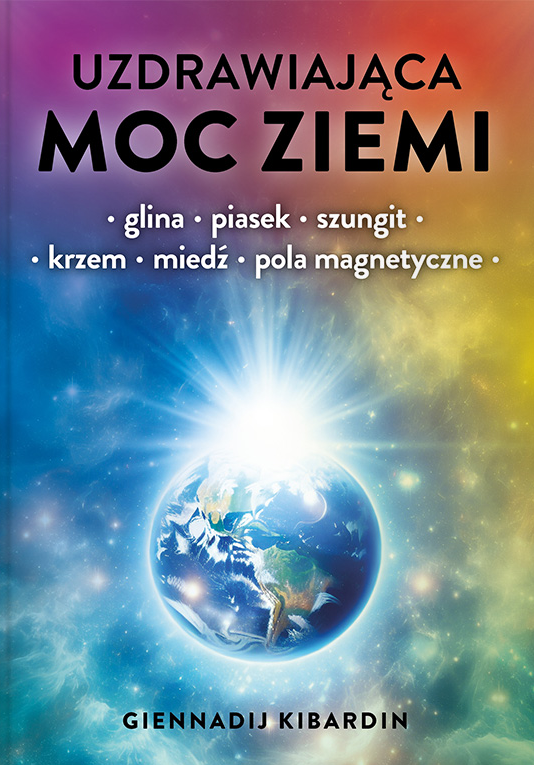 Uzdrawiająca moc Ziemi. Glina, piasek, szungit, krzem, miedź, pola magnetyczne