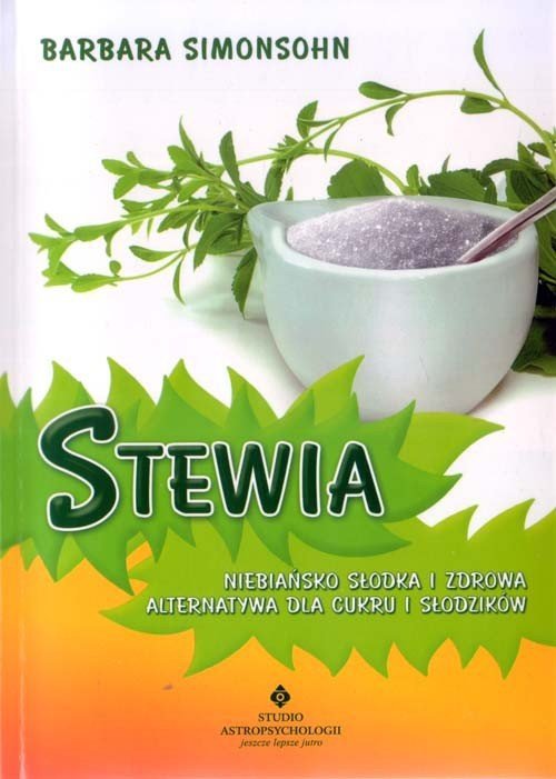 Stewia Niebiańsko słodka i zdrowa alternatywa dla cukru i słodzików
