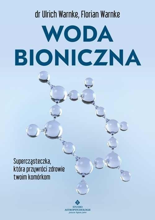 Woda bioniczna Supercząsteczka, która przywróci zdrowie twoim komórkom