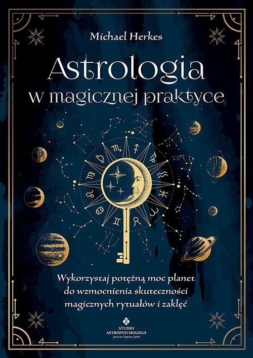 Astrologia w magicznej praktyce Wykorzystaj potężną moc planet do wzmocnienia skuteczności magicznych rytuałów i zaklęć