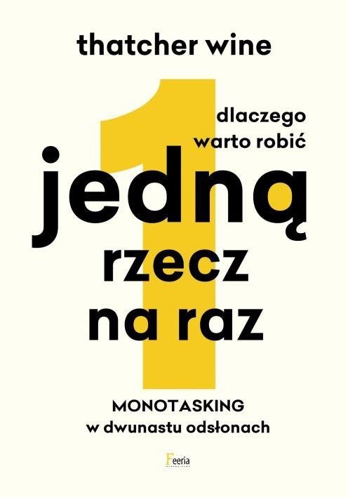  Dlaczego warto robić jedną rzecz na raz. Monotasking w dwunastu odsłonach