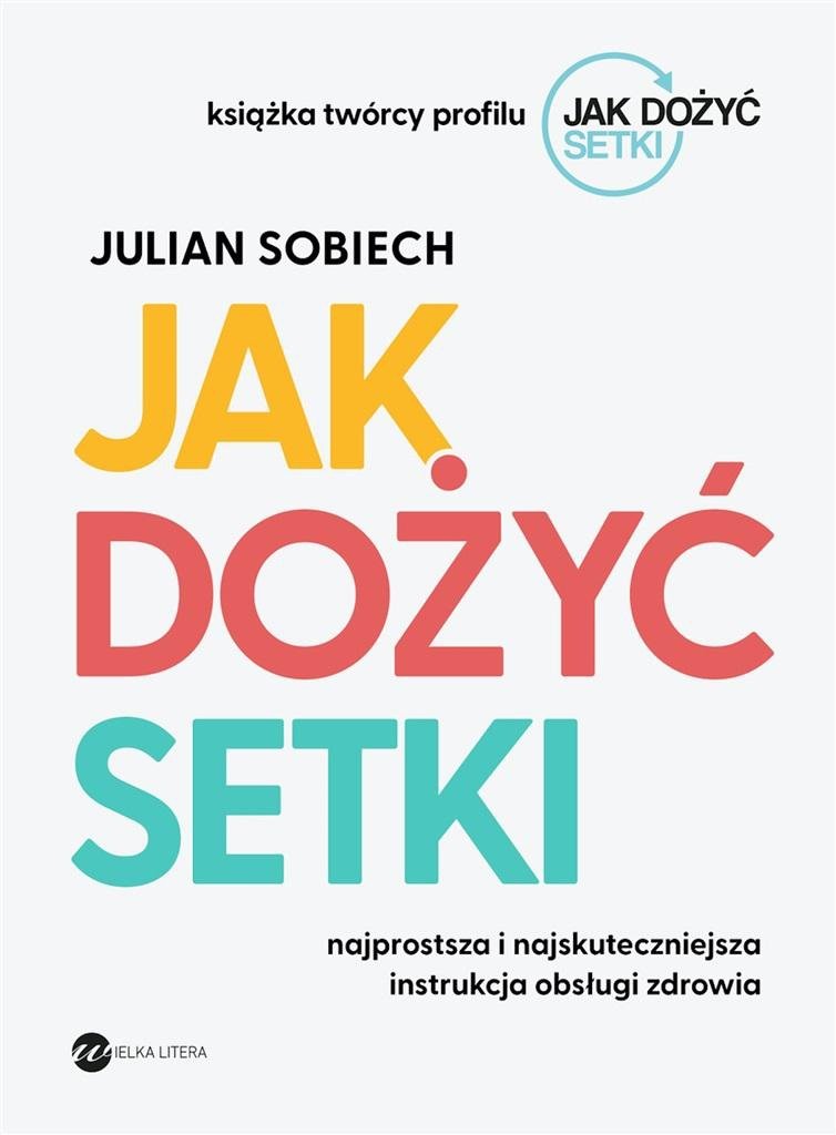 Jak dożyć setki Najprostsza i najskuteczniejsza instrukcja obsługi zdrowia