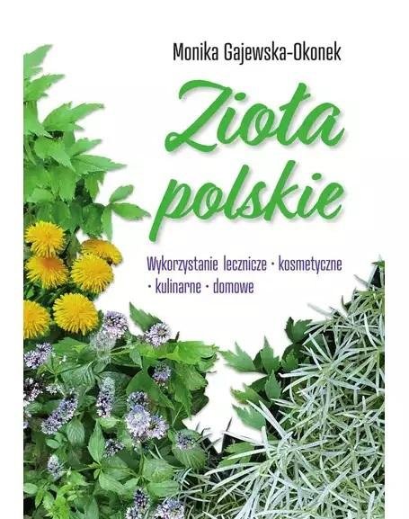 Zioła polskie. Wykorzystanie lecznicze, kosmetyczne, kulinarne, domowe