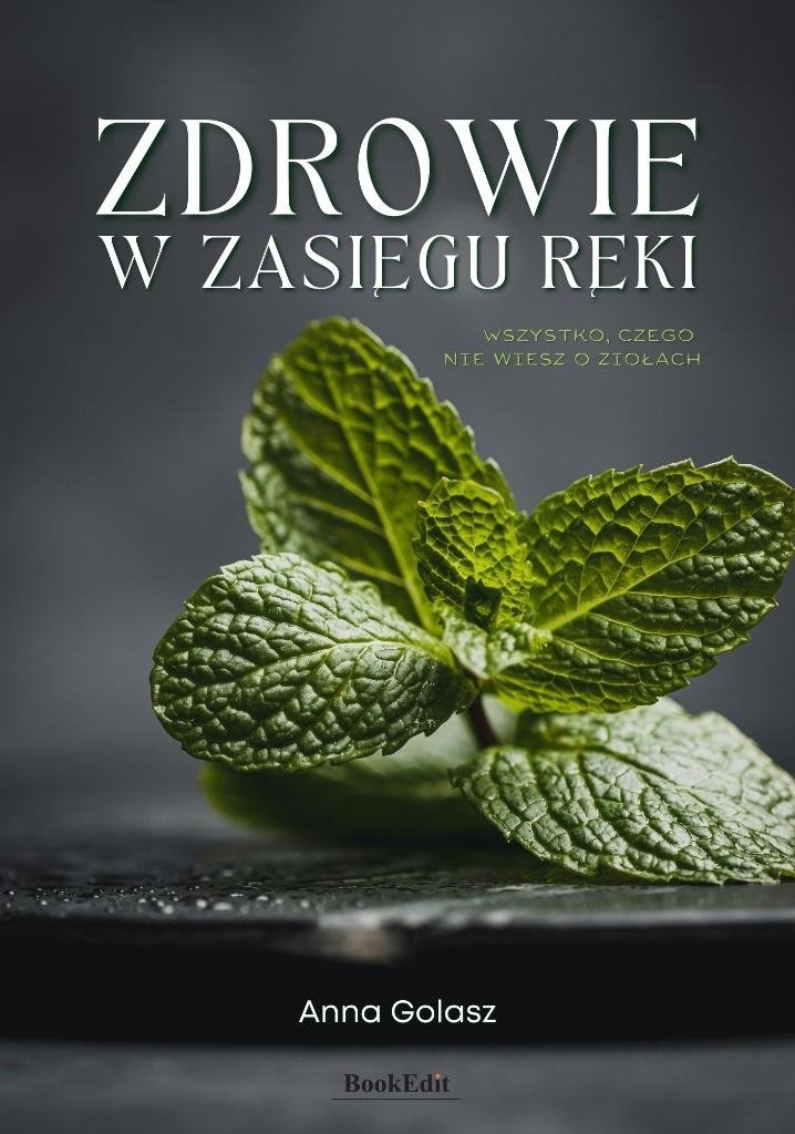 Zdrowie w zasięgu ręki. Wszystko, czego nie wiesz o ziołach