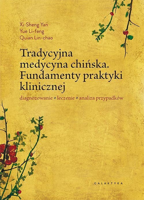 Tradycyjna medycyna chińska Fundamenty praktyki klinicznej. Diagnozowanie, leczenie, analiza przypadków