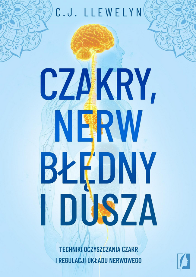 Czakry, nerw błędny i dusza. Techniki oczyszczania czakr i regulacji układu nerwowego