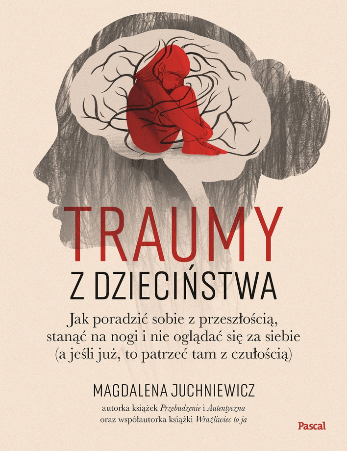 Traumy z dzieciństwa. Jak poradzić sobie z przeszłością, stanąć na nogi i nie oglądać się za siebie