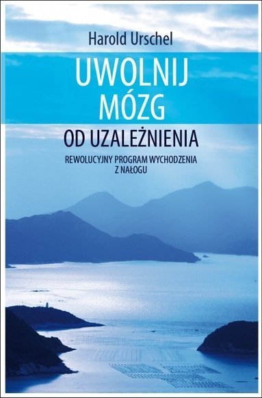 Uwolnij mózg od uzależnienia Rewolucyjny program wychodzenia z nałogu