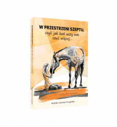 KSIĄŻKA W przestrzeni szeptu, czyli jak koń uczy nas czuć więcej